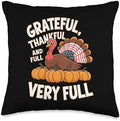 Thanksgiving Grateful, Thankful And Very Full Thanksgiving Throw Pillow by Unknown