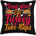 Thanksgiving Drink Wine Eat Turkey Take Naps Throw Pillow by Unknown
