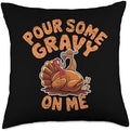 Pour Some Gravy On Me, Funny Turkey Thanksgiving, Thankful Throw Pillow by HadleyDesigns